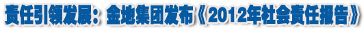 人本奠定長青基業(yè)，服務(wù)詮釋核心價(jià)值——金地集團(tuán)2012年社會責(zé)任報(bào)告