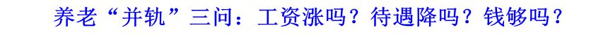 養(yǎng)老“并軌”三問：工資漲嗎？待遇降嗎？錢夠嗎？